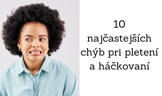 10 najčastejších chýb pri pletení a háčkovaní