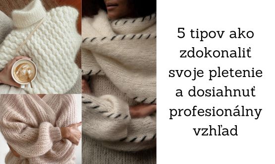 5 tipov ako zdokonaliť svoje pletenie a dosiahnuť profesionálny vzhľad