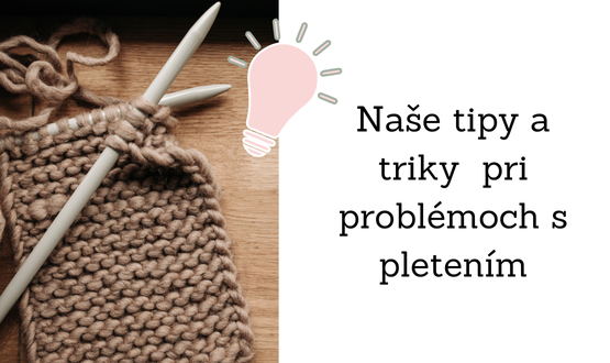 Naše tipy a triky pri  problémoch s pletením.