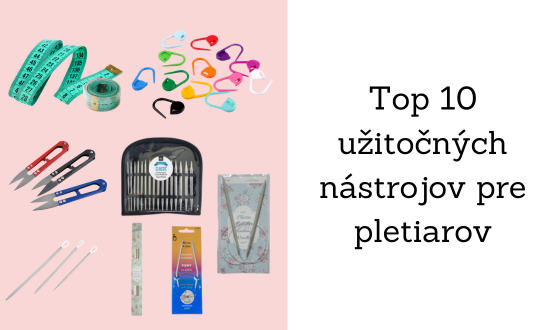 Top 10 užitočných nástrojov pre pletiarov