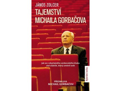 137693 tajemstvi michaila gorbacova jak se z obycejneho venkovskeho kluka stal statnik ktery zmenil svet
