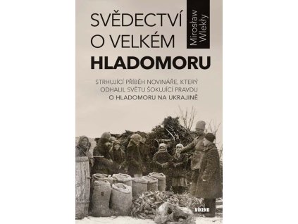 153140 svedectvi o velkem hladomoru strhujici pribeh novinare ktery odhalil svetu sokujici pravdu o hladomoru na ukrajine