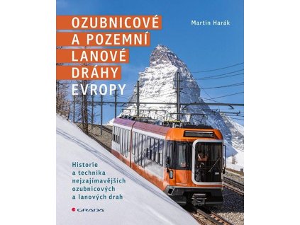 Ozubnicové a pozemní lanové dráhy Evropy - Historie a technika nejzajímavějších ozubnicových a lanových drah