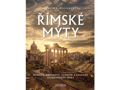 Římské mýty: Bohové, hrdinové, zloduši a legendy starověkého Říma