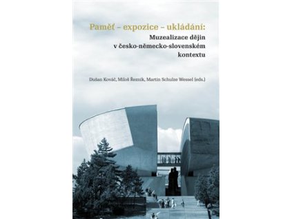 Paměť-expozice-ukládání: Muzealizace dějin v česko-německo-slovenském kontextu