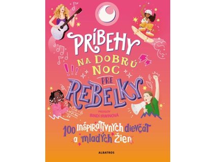 Príbehy na dobrú noc pre rebelky: 100 inšpiratívnych dievčat a mladých žien