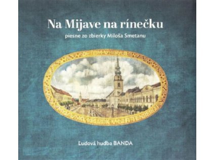 Ľudová Hudba Banda:  Na Mijave Na Rínečku / Piesne Zo Zbierky Miloša Smetanu