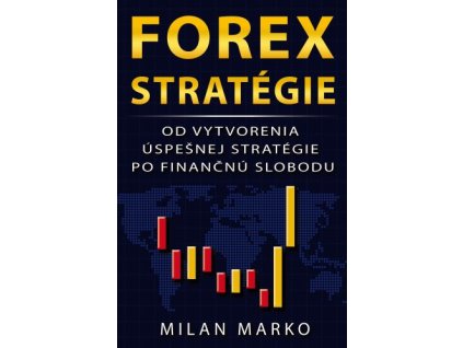 Forex Stratégie - Od vytvorenia úspešnej stratégie po finančnú slobodu