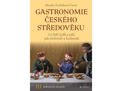 Gastronomie českého středověku - Co lidé jedli a pili, jak stolovali a hodovali
