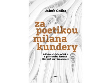Za poetikou Milana Kundery - Od básnických počátků k poslednímu románu Slavnost bezvýznamnosti