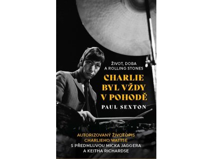 Charlie byl vždy v pohodě: Život, doba a Rolling Stones / Autorizovaný životopis Paula Sextona s předmluvou Micka Jaggera a Keitha Richardse
