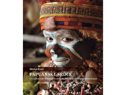Papuánske srdce (Cez Indonézske Sulawesi za životom domorodcov v Papue-Novej Guinei)