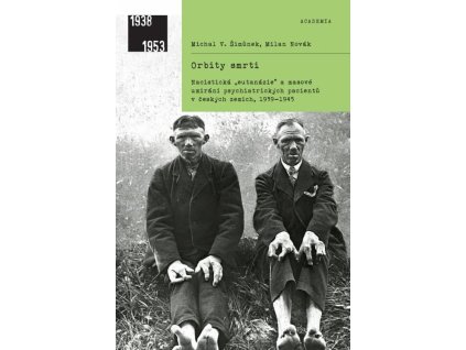 Orbity smrti - Nacistická „eutanázie“ a masové umírání psychiatrických pacientů v českých zemích, 1939-1945