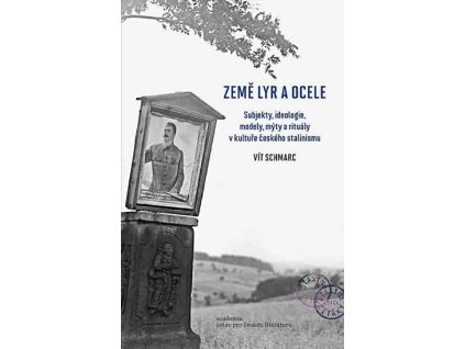 Země lyr a ocele - Subjekty, ideologie, modely, mýty a rituály v kultuře českého stalinismu
