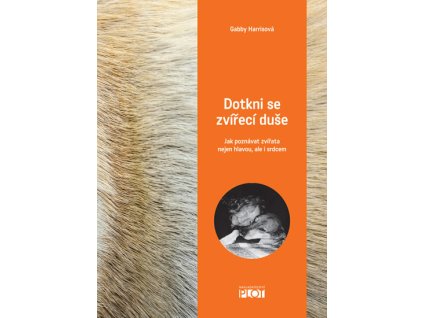 Dotkni se zvířecí duše - Jak poznávat zvířata nejen hlavou, ale i srdcem