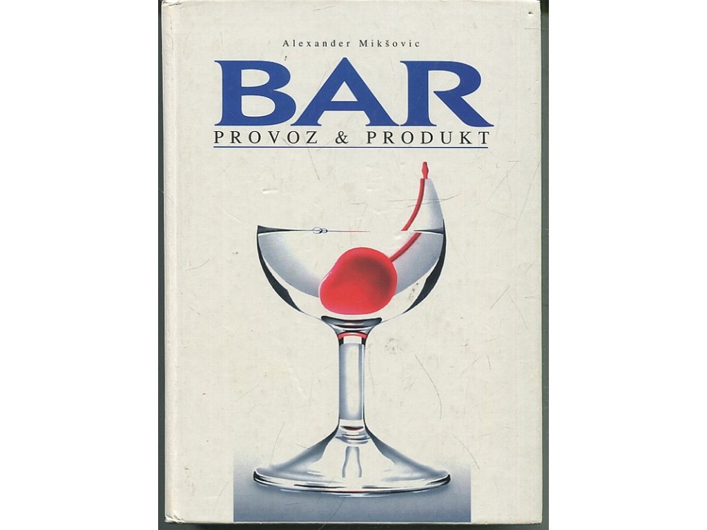 Bar – provoz & produkt : učebnice pro vyšší odborné školy a další školy s gastronomickým a hotelovým studijním programem, Alexander Mikšovic, 1999