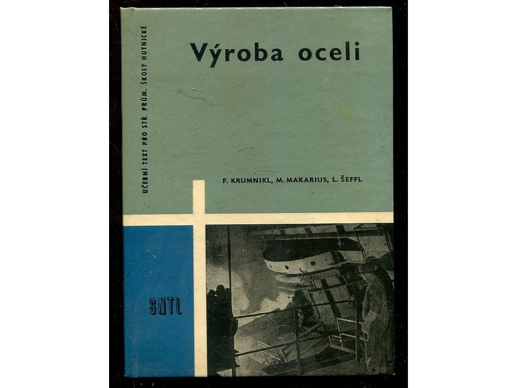 Výroba oceli - Učeb. text pro stř. prům. školy hutnické, odb. učiliště a pomůcka zaměstnancům v ocelárnách, František Krumnikl, 1964