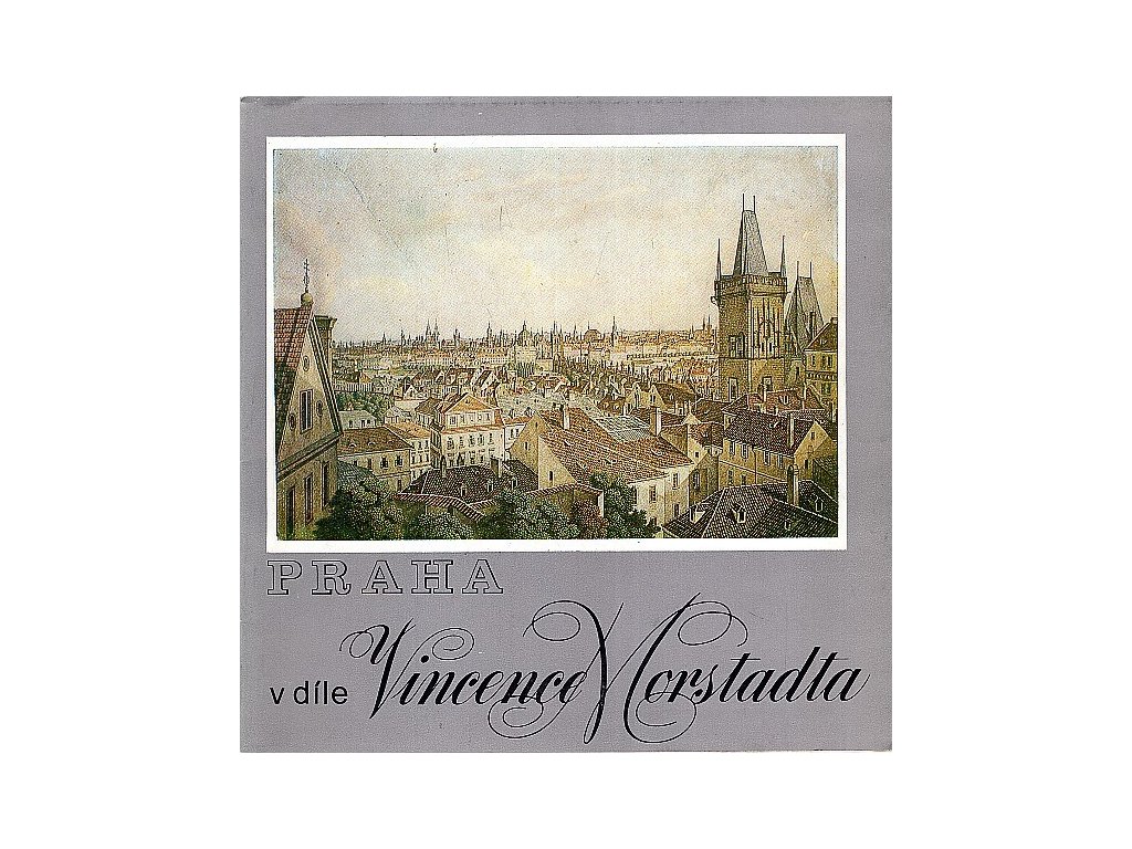 Praha v díle Vincence Morstadta - Muzeum hlavního města Prahy, prosinec 1987 - duben 1988 : katalog výstavy. I. část, Vincenc Morstadt, 1987