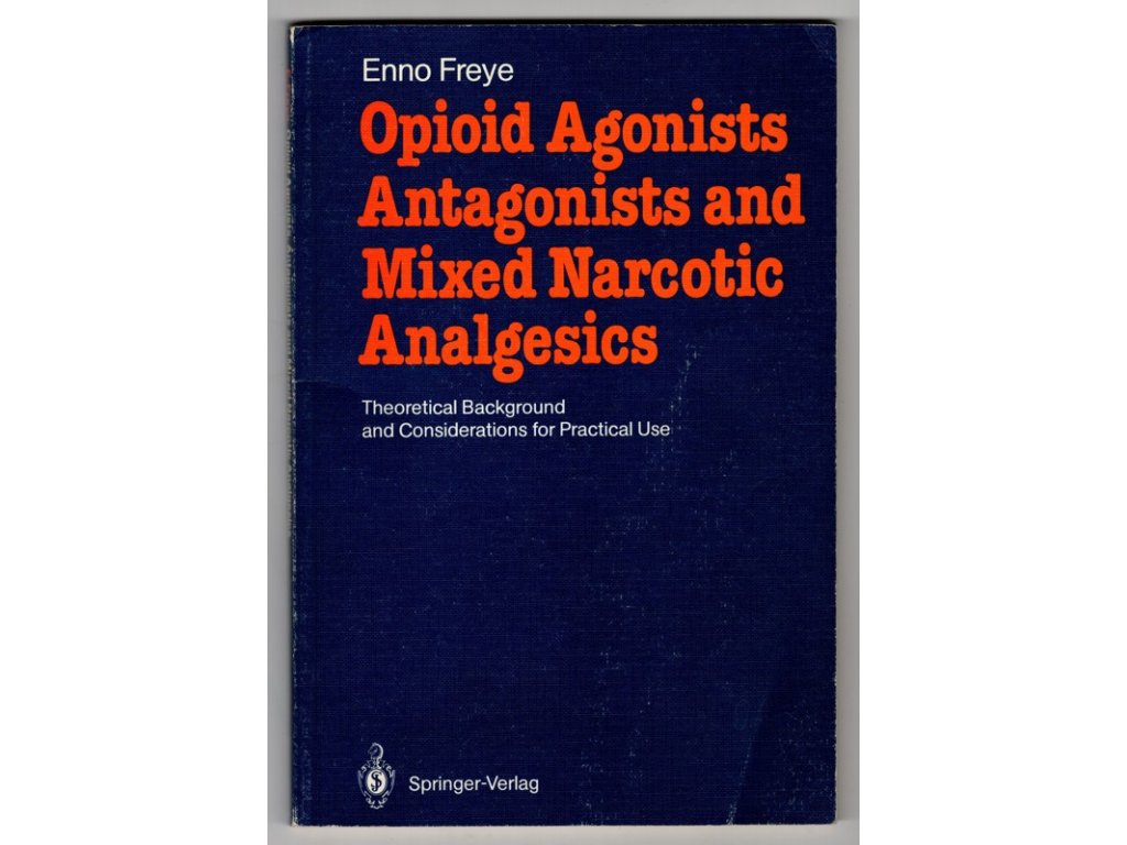 Opioid agonists, antagonists and mixed narcotic analgesics - theoretical background and considerations for practical use, Enno Freye, 1987