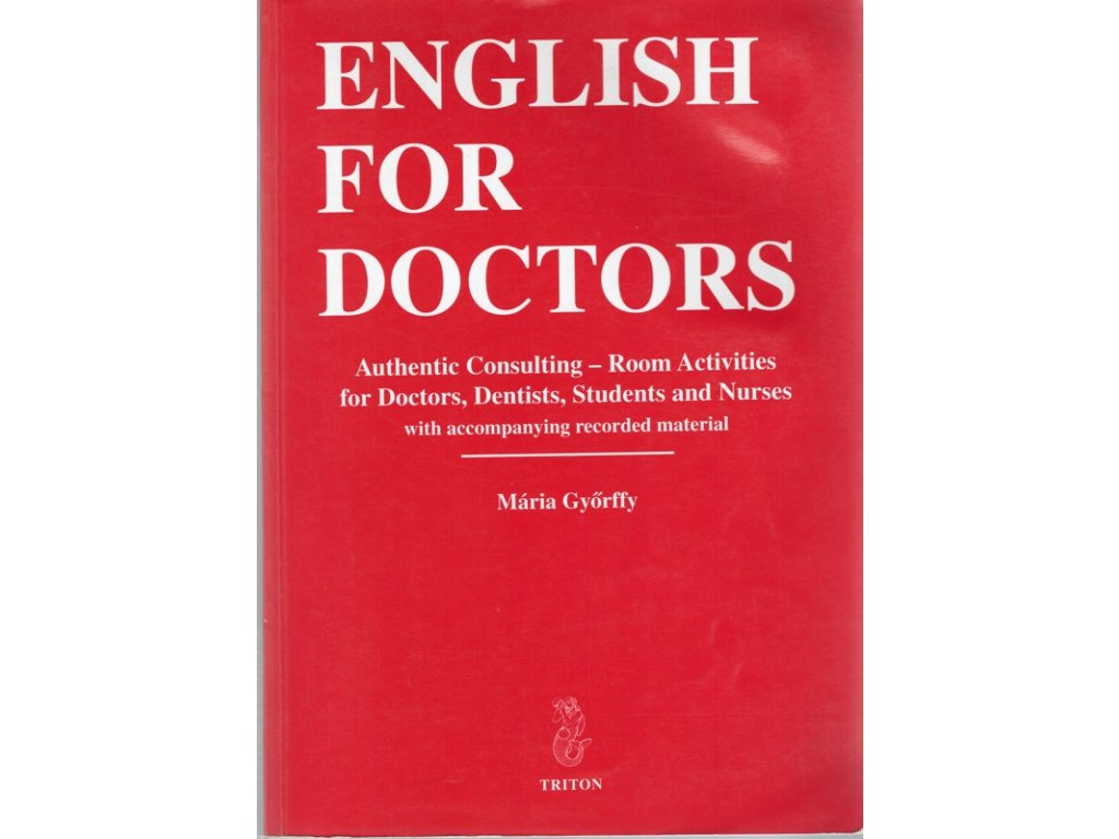 English for doctors : authentic consulting - room activities for doctors, dentists, students and nurses with accompanying recorded material, Mária Győrffy, 2001