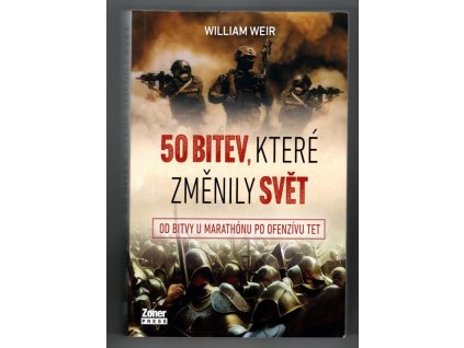 50 bitev, které změnily svět (od bitvy u Marathónu po efenzívu Tet), William Weir, 2023