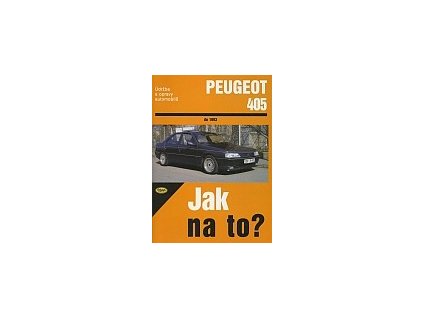 Jak na to? Údržba a opravy automobilů PEUGEOT 405 do 1993