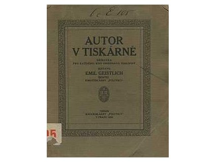 Autor v tiskárně : Příručka pro každého, kdo objednává tiskopisy, Emil Geistlich, 1909