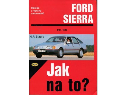 Údržba a opravy automobilů Ford Sierra a -kombi od června '82: 75, 80, 87, 88, 90, 100, 105, 115, 120 PS, Sierra Diesel/Turbodiesel 67, 75 PS od října '82