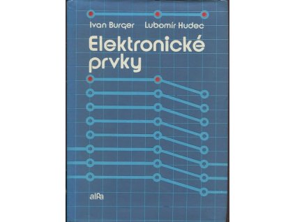 Elektronické prvky : celoštátna vysokoškolská učebnica pre elektrotechnické fakulty vysokých škôl