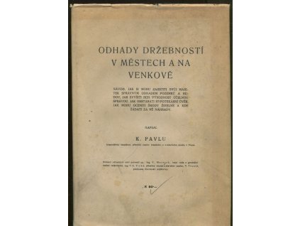 Odhady držebností v městech a na venkově - návod, jak si mohu zajistiti svůj majetek správným odhadem pozemků a budov, jak zvýšiti jich výnosnost účelnou správou, jak obstarati hypotekární úvěr, jak mohu oceniti škody živelné a kde žádati za ně náhrady, Karel Pavlů, 1930