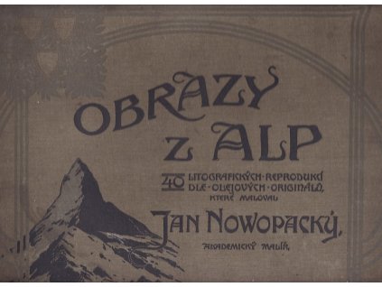 Obrazy z Alp : 40 litografických reprodukcí dle olejových originálů, které maloval Jan Nowopacký