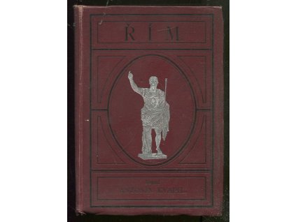 Život antický - počátky, vzrůst a pád veleříše římské. Díl druhý, Řím, Antonín Kvapil, 1893