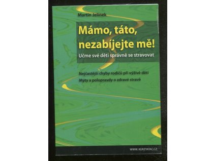Mámo, táto, nezabíjejte mě! - učme své děti správně se stravovat, Martin Jelínek, 2010
