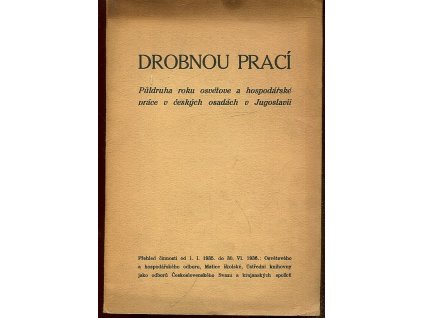 Drobnou prací – Půldruha roku osvětové a hospodářské práce v českých osadách v Jugoslávii - Přehled činnosti od 1.1.1935 do 30.6.1936