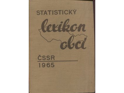 Statistický lexikon obcí ČSSR 1965 - Podle správního rozdělení 1. ledna 1965, sčítání lidu, domů a bytů 1. března 1961, 1966