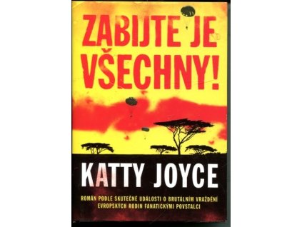 Zabijte je všechny! : román podle skutečné události o brutálním vraždění evropských rodin fanatickými povstalci, Katty Joyce, 2010