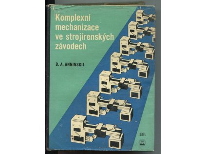 Komplexní mechanizace ve strojírenských závodech - Pracné a těžké práce - Určeno inž.- techn. prac. v záv. a výzkum. ústavech, B. A Anninskij, 1962