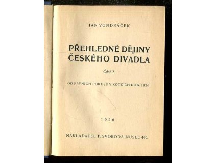 Přehledné dějiny českého divadla. Část I, Od prvních pokusů v Kotcích do r. 1824, Jan Vondráček, 1926