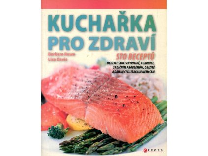 Kuchařka pro zdraví - nedejte šanci artritidě, cukrovce, srdečním problémům, obezitě a dalším civilizačním nemocem - sto receptů, Barbara Rowe, 2009
