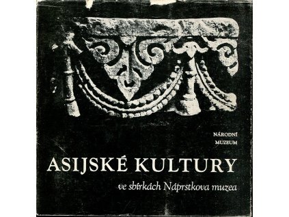 Asijské kultury ve sbírkách Náprstkova muzea, autorů Kolektiv, 1981