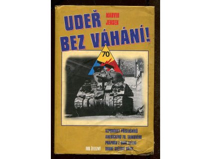 Udeř bez váhání! - vzpomínky příslušníků amerického 70. tankového praporu z osmi tažení 2. světové války