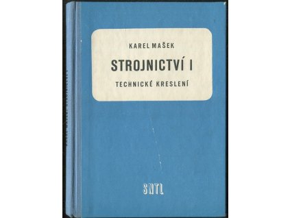 Strojnictví - Učební text pro prům. školy nestrojnické a pro večerní prům. školy strojnické. 1. díl, Technické kreslení, Karel Mašek, 1959