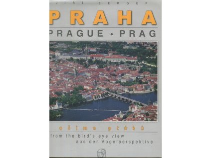 Praha očima ptáků - Prague from the bird's eye view = Prag aus der Vogelperspektive, Jiří Berger, 2006
