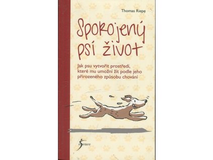 Spokojený psí život. Jak psu vytvořit prostředí, které mu umožní žít podle jeho přirozeného způsobu chování, Thomas Riepe, 2017