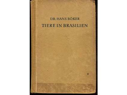 Tiere in Brasilien - mit 100 Bildern und Tafeln un im Text und 9 Kartenskizzen, Hans Böker, 1932
