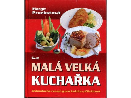 Malá velká kuchařka : jednoduché recepty pro každou příležitost, Margit Proebst, 2008