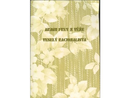 Veselý racionalista, čili, Psychické exkrementy schizoidního grafomana. Díl první, Armin Frey z Věže, 1997