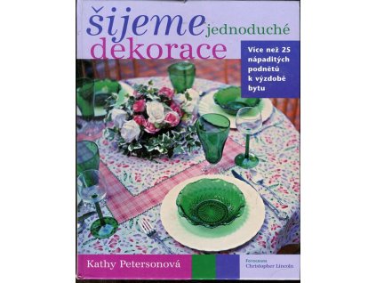 Šijeme jednoduché dekorace : více než 25 nápaditých podnětů k výzdobě bytu, Kathy Peterson, 2006