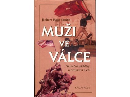 Muži ve válce : skutečné příběhy o hrdinství a cti, Robert B Smith, 2001