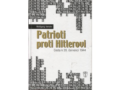 Patrioti proti Hitlerovi : cesta k 20. červenci 1944, Wolfgang Venohr, 2008